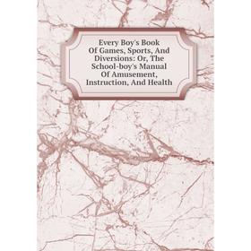 Книга Every Boy's Book Of Games, Sports, And Diversions: Or, The School-boy's Manual Of Amusement, Instruction, And Health
Книга Every Boy's Book Of Games, Sports, And Diversions: Or, The School-boy's Manual Of Amusement, Instruction, And Health