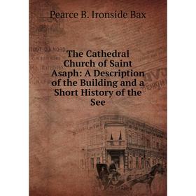 Книга The Cathedral Church of Saint Asaph: A Description of the Building and a Short History of the See
Книга The Cathedral Church of Saint Asaph: A Description of the Building and a Short History of the See