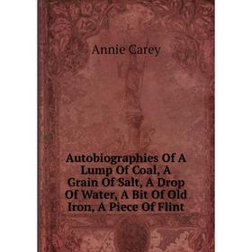Книга Autobiographies Of A Lump Of Coal, A Grain Of Salt, A Drop Of Water, A Bit Of Old Iron, A Piece Of Flint
Книга Autobiographies Of A Lump Of Coal, A Grain Of Salt, A Drop Of Water, A Bit Of Old Iron, A Piece Of Flint