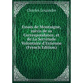 Книга Essais de Montaigne, suivis de sa Correspondance, et de La Servitude Volontaire d'Estienne (French Edition)
Книга Essais de Montaigne, suivis de sa Correspondance, et de La Servitude Volontaire d'Estienne (French Edition)