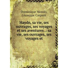 Книга Haydn, sa vie, ses ouvrages, ses voyages et ses aventures.: sa vie, ses ouvrages, ses voyages et
Книга Haydn, sa vie, ses ouvrages, ses voyages et ses aventures.: sa vie, ses ouvrages, ses voyages et
