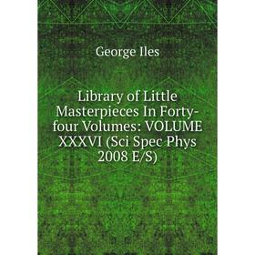 Книга Library of Little Masterpieces In Forty-four Volumes: VOLUME XXXVI (Sci Spec Phys 2008 E/S)
Книга Library of Little Masterpieces In Forty-four Volumes: VOLUME XXXVI (Sci Spec Phys 2008 E/S)