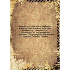 Книга Sammlung Der Von Einem Hochedlen Rathe Der Stadt Hamburg So Wol Zur Handhabung Der Gesetze Und Verfassungen Als Bey Besonderen Eräugnissen
Книга Sammlung Der Von Einem Hochedlen Rathe Der Stadt Hamburg So Wol Zur Handhabung Der Gesetze Und Verfassungen Als Bey Besonderen Eräugnissen