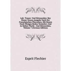 Книга Lob- Trauer- Und Sittenreden: Bey Dieser Neuen Ausgabe Nach Der Französischen Übersehen, Mit Denen Noch Übrigen Reden Vermehrt, Und In Sieben Th
Книга Lob- Trauer- Und Sittenreden: Bey Dieser Neuen Ausgabe Nach Der Französischen Übersehen, Mit Denen Noch Übrigen Reden Vermehrt, Und In Sieben Th