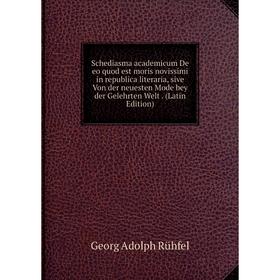 Книга Schediasma academicum De eo quod est moris novissimi in republica literaria, sive Von der neuesten Mode bey der Gelehrten Welt. (Latin Edition)
Книга Schediasma academicum De eo quod est moris novissimi in republica literaria, sive Von der neuesten Mode bey der Gelehrten Welt. (Latin Edition)