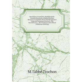Книга Bestärkter Grund Des Hochfürstlich-brandenburgisch-culmbachischen Recursus Comitiolis Dem Nürnbergischen Ungrund Entgegen Gesetzet, Die Stockför
Книга Bestärkter Grund Des Hochfürstlich-brandenburgisch-culmbachischen Recursus Comitiolis Dem Nürnbergischen Ungrund Entgegen Gesetzet, Die Stockför