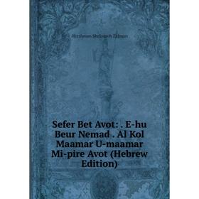 Книга Sefer Bet Avot:. E-hu Beur Nemad. Al Kol Maamar U-maamar Mi-pire Avot (Hebrew Edition)
Книга Sefer Bet Avot:. E-hu Beur Nemad. Al Kol Maamar U-maamar Mi-pire Avot (Hebrew Edition)