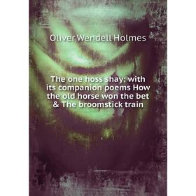 Книга The one hoss shay: with its companion poems How the old horse won the bet & The broomstick train
Книга The one hoss shay: with its companion poems How the old horse won the bet & The broomstick train