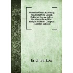 Книга Versuche Über Entstehung Von Nebel Und Dessen Optische Eigenschaften Bei Wasserdampf Und Einigen Anderen Dämpfen. (German Edition)
Книга Versuche Über Entstehung Von Nebel Und Dessen Optische Eigenschaften Bei Wasserdampf Und Einigen Anderen Dämpfen. (German Edition)