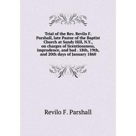 Книга Trial of the Rev. Revilo F. Parshall, late Pastor of the Baptist Church at Sandy Hill, N.Y., on charges of licentiousness, imprudence, and bad
Книга Trial of the Rev. Revilo F. Parshall, late Pastor of the Baptist Church at Sandy Hill, N.Y., on charges of licentiousness, imprudence, and bad
