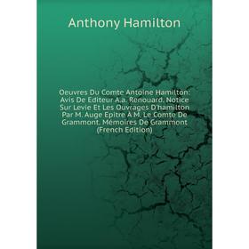 Книга Oeuvres Du Comte Antoine Hamilton: Avis De Editeur Aa Renouard Notice Sur Levie Et Les ouvrage s D'hamilton Par M Auge Epitre À M Le Comte De Gr
Книга Oeuvres Du Comte Antoine Hamilton: Avis De Editeur Aa Renouard Notice Sur Levie Et Les ouvrage s D'hamilton Par M Auge Epitre À M Le Comte De Gr
