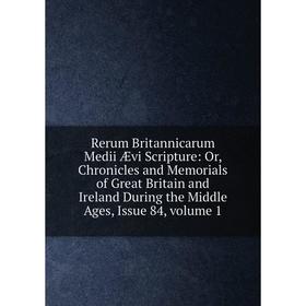 Книга Rerum Britannicarum Medii Ævi Scripture: Or, Chronicles and Memorials of Great Britain and Ireland During the Middle Ages, Issue 84, volume 1
Книга Rerum Britannicarum Medii Ævi Scripture: Or, Chronicles and Memorials of Great Britain and Ireland During the Middle Ages, Issue 84, volume 1