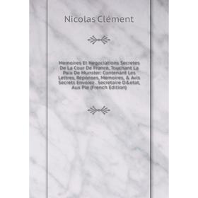 Книга Memoires Et Negociations Secretes De La Cour De France, Touchant La Paix De Munster: Contenant Les Lettres, Réponses, Memoires, Avis Secrets E
Книга Memoires Et Negociations Secretes De La Cour De France, Touchant La Paix De Munster: Contenant Les Lettres, Réponses, Memoires, Avis Secrets E