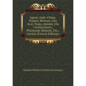 Книга Japon, Indo-Chine, Empire Birman, (Ou Ava), Siam, Annam (Ou Cochinchine), Péninsule Malaise, etc, Ceylan
Книга Japon, Indo-Chine, Empire Birman, (Ou Ava), Siam, Annam (Ou Cochinchine), Péninsule Malaise, etc, Ceylan