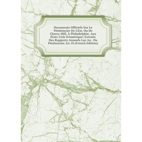 Книга Documents Officiels Sur Le Pénitencier De L'Est, Ou De Cherry-Hill, À Philadelphie, Aux États-Unis D'Amérique: Extraits Des Rapports Annuels Lus
Книга Documents Officiels Sur Le Pénitencier De L'Est, Ou De Cherry-Hill, À Philadelphie, Aux États-Unis D'Amérique: Extraits Des Rapports Annuels Lus