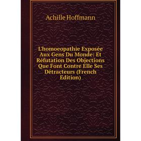 Книга L'homoeopathie Exposée Aux Gens Du Monde: Et Réfutation Des Objections Que Font Contre Elle Ses Détracteurs
Книга L'homoeopathie Exposée Aux Gens Du Monde: Et Réfutation Des Objections Que Font Contre Elle Ses Détracteurs