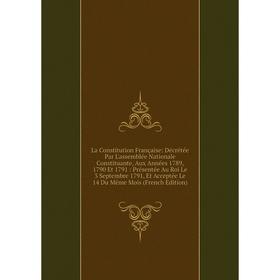 Книга La Constitution Française: Décrétée Par L'assemblée Nationale Constituante, Aux Années 1789, 1790 Et 1791: Présentée Au Roi Le 3 Septembre 1791,
Книга La Constitution Française: Décrétée Par L'assemblée Nationale Constituante, Aux Années 1789, 1790 Et 1791: Présentée Au Roi Le 3 Septembre 1791,