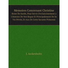 Книга Memoires Concernant ChristineReine De Suede, Pour Servir D'eclaircissement a L'histoire De Son Regne Et Principalement De Sa Vie Privée, Et Aux
Книга Memoires Concernant ChristineReine De Suede, Pour Servir D'eclaircissement a L'histoire De Son Regne Et Principalement De Sa Vie Privée, Et Aux