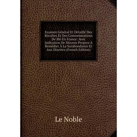 Книга Examen Général Et Détaillé Des Récoltes Et Des Consommations De Blé En France
Книга Examen Général Et Détaillé Des Récoltes Et Des Consommations De Blé En France