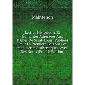 Книга Lettres Historiques Et Édifiantes Adressées Aux Dames De Saint-Louis: Publiées Pour La Première Fois Sur Les manuscrits Authentiques, Avec Des N
Книга Lettres Historiques Et Édifiantes Adressées Aux Dames De Saint-Louis: Publiées Pour La Première Fois Sur Les manuscrits Authentiques, Avec Des N