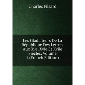 Книга Les Gladiateurs De La République Des Lettres Aux Xve, Xvie Et Xviie Siècles, Volume 1
Книга Les Gladiateurs De La République Des Lettres Aux Xve, Xvie Et Xviie Siècles, Volume 1