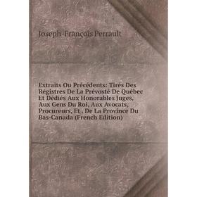 Книга Extraits Ou Précédents: Tirés Des Régistres De La Prévosté De Québec Et Dédiés Aux Honorables Juges, Aux Gens Du Roi, Aux Avocats, Procureurs
Книга Extraits Ou Précédents: Tirés Des Régistres De La Prévosté De Québec Et Dédiés Aux Honorables Juges, Aux Gens Du Roi, Aux Avocats, Procureurs