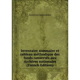 Книга Inventaire sommaire et tableau méthodique des fonds conservés aux Archives nationales (French Edition)
Книга Inventaire sommaire et tableau méthodique des fonds conservés aux Archives nationales (French Edition)