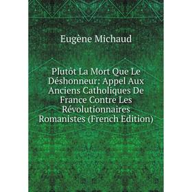 Книга Plutôt La Mort Que Le Déshonneur: Appel Aux Anciens Catholiques De France Contre Les Révolutionnaires Romanistes (French Edition)
Книга Plutôt La Mort Que Le Déshonneur: Appel Aux Anciens Catholiques De France Contre Les Révolutionnaires Romanistes (French Edition)