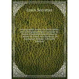 Книга Mycographie Suisse, Ou Description Des Champignons Qui Croissent En Suisse, Particulièrement Dans Le Canton De Vaud, Aux Environs De Lausanne, V
Книга Mycographie Suisse, Ou Description Des Champignons Qui Croissent En Suisse, Particulièrement Dans Le Canton De Vaud, Aux Environs De Lausanne, V