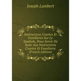 Книга Instructions Courtes Et Familieres Sur Le Symbole, Poue Servir De Suite Aux Instructions Courtes Et Familieres (French Edition)
Книга Instructions Courtes Et Familieres Sur Le Symbole, Poue Servir De Suite Aux Instructions Courtes Et Familieres (French Edition)
