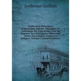 Книга Explication Historique, Dogmatique, Morale, Liturgique Et Canonique Du Catechisme Avec La Reponse Aux Principales Objections
Книга Explication Historique, Dogmatique, Morale, Liturgique Et Canonique Du Catechisme Avec La Reponse Aux Principales Objections