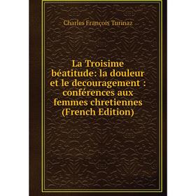 Книга La Troisime béatitude: la douleur et le decouragement: conférences aux femmes chretiennes
Книга La Troisime béatitude: la douleur et le decouragement: conférences aux femmes chretiennes