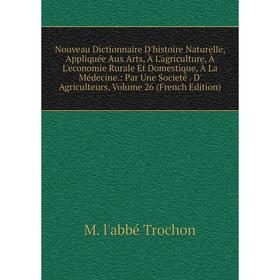 Книга Nouveau Dictionnaire D'histoire Naturelle, Appliquée Aux Arts, À L'agriCulture, À L'economie Rurale Et Domestique, À La Médecine: Par Une Societ
Книга Nouveau Dictionnaire D'histoire Naturelle, Appliquée Aux Arts, À L'agriCulture, À L'economie Rurale Et Domestique, À La Médecine: Par Une Societ