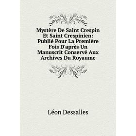 Книга Mystère De Saint Crespin Et Saint Crespinien: Publié Pour La Première Fois D'après Un Manuscrit Conservé Aux Archives Du Royaume
Книга Mystère De Saint Crespin Et Saint Crespinien: Publié Pour La Première Fois D'après Un Manuscrit Conservé Aux Archives Du Royaume