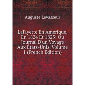 Книга Lafayette En Amérique, En 1824 Et 1825: Ou Journal D'un Voyage Aux États-Unis, Volume 1
Книга Lafayette En Amérique, En 1824 Et 1825: Ou Journal D'un Voyage Aux États-Unis, Volume 1