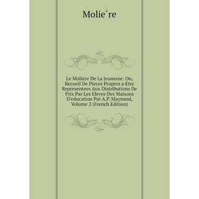 Книга Le Molière De La Jeunesse: Ou, Recueil De Pieces Propres a Etre Representees Aux Distributions De Prix Par Les Eleves Des Maisons D'education Pa
Книга Le Molière De La Jeunesse: Ou, Recueil De Pieces Propres a Etre Representees Aux Distributions De Prix Par Les Eleves Des Maisons D'education Pa