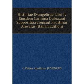 Книга Historiae Evangelicae Libri Iv Eiusdem Carmina Dubia,aut Suppositia.resensuit Faustinus Arevalus (Italian Edition)
Книга Historiae Evangelicae Libri Iv Eiusdem Carmina Dubia,aut Suppositia.resensuit Faustinus Arevalus (Italian Edition)