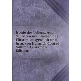 Книга Ironie des Lebens. Aus Schriften und Briefen des Fürsten, ausgewählt und hrsg. von Heinrich Conrad Volume 1 (German Edition)
Книга Ironie des Lebens. Aus Schriften und Briefen des Fürsten, ausgewählt und hrsg. von Heinrich Conrad Volume 1 (German Edition)
