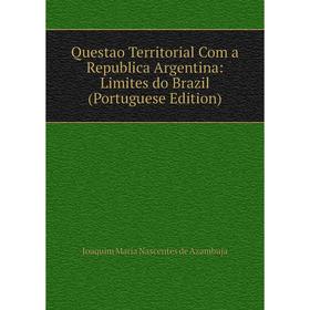 Книга Questao Territorial Com a Republica Argentina: Limites do Brazil (Portuguese Edition)
Книга Questao Territorial Com a Republica Argentina: Limites do Brazil (Portuguese Edition)