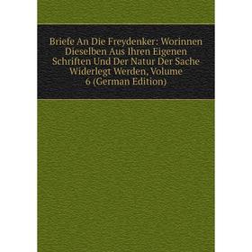 Книга Briefe An Die Freydenker: Worinnen Dieselben Aus Ihren Eigenen Schriften Und Der Natur Der Sache Widerlegt Werden, Volume 6 (German Edition)
Книга Briefe An Die Freydenker: Worinnen Dieselben Aus Ihren Eigenen Schriften Und Der Natur Der Sache Widerlegt Werden, Volume 6 (German Edition)