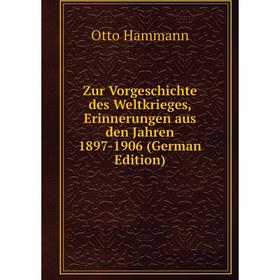 Книга Zur Vorgeschichte des Weltkrieges, Erinnerungen aus den Jahren 1897-1906 (German Edition)
Книга Zur Vorgeschichte des Weltkrieges, Erinnerungen aus den Jahren 1897-1906 (German Edition)