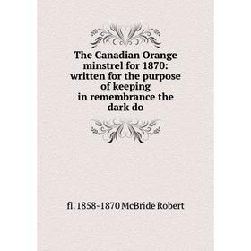 Книга The Canadian Orange minstrel for 1870: written for the purpose of keeping in remembrance the dark do
Книга The Canadian Orange minstrel for 1870: written for the purpose of keeping in remembrance the dark do