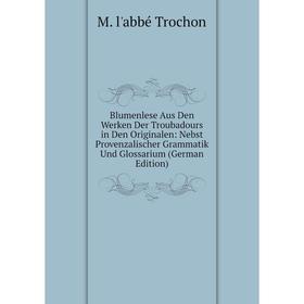 Книга Blumenlese Aus Den Werken Der Troubadours in Den Originalen: Nebst Provenzalischer Grammatik Und Glossarium (German Edition)
Книга Blumenlese Aus Den Werken Der Troubadours in Den Originalen: Nebst Provenzalischer Grammatik Und Glossarium (German Edition)