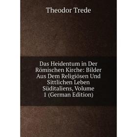 Книга Das Heidentum in Der Römischen Kirche: Bilder Aus Dem Religiösen Und Sittlichen Leben Süditaliens, Volume 1 (German Edition)
Книга Das Heidentum in Der Römischen Kirche: Bilder Aus Dem Religiösen Und Sittlichen Leben Süditaliens, Volume 1 (German Edition)