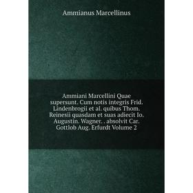 Книга Ammiani Marcellini Quae supersunt. Cum notis integris Frid. Lindenbrogii et al. quibus Thom. Reinesii quasdam et suas adiecit Io. Augustin
Книга Ammiani Marcellini Quae supersunt. Cum notis integris Frid. Lindenbrogii et al. quibus Thom. Reinesii quasdam et suas adiecit Io. Augustin