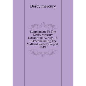 Книга Supplement To The Derby Mercury Extraordinary. Aug. 15, 1849 concluding The Midland Railway Report, 1849.
Книга Supplement To The Derby Mercury Extraordinary. Aug. 15, 1849 concluding The Midland Railway Report, 1849.