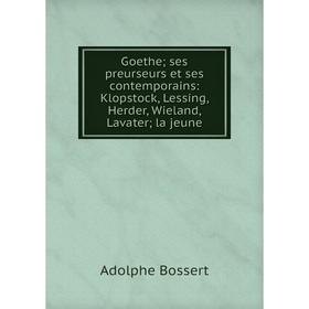 Книга Goethe ses preurseurs et ses contemporains: Klopstock, Lessing, Herder, Wieland, Lavater la jeune
Книга Goethe ses preurseurs et ses contemporains: Klopstock, Lessing, Herder, Wieland, Lavater la jeune