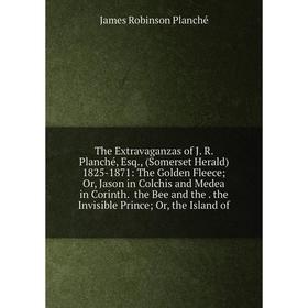 Книга The Extravaganzas of J. R. Planché, Esq., (Somerset Herald) 1825-1871: The Golden Fleece Or, Jason in Colchis and Medea in Corinth
Книга The Extravaganzas of J. R. Planché, Esq., (Somerset Herald) 1825-1871: The Golden Fleece Or, Jason in Colchis and Medea in Corinth