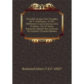 Книга Véritable Origine Des Troubles De S.-domingue, : Et Des Différentes Causes Qui Les Ont Produits Par M. Julien Raimond, Député Des Citoyens De Co
Книга Véritable Origine Des Troubles De S.-domingue, : Et Des Différentes Causes Qui Les Ont Produits Par M. Julien Raimond, Député Des Citoyens De Co