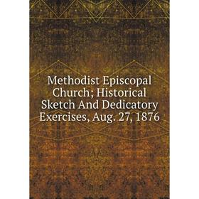 Книга Methodist Episcopal Church Historical Sketch And Dedicatory Exercises, Aug 27, 1876
Книга Methodist Episcopal Church Historical Sketch And Dedicatory Exercises, Aug 27, 1876